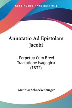 portada Annotatio Ad Epistolam Jacobi: Perpetua Cum Brevi Tractatione Isagogica (1832) (en Latin)