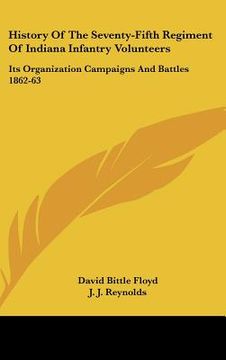 portada history of the seventy-fifth regiment of indiana infantry volunteers: its organization campaigns and battles 1862-63