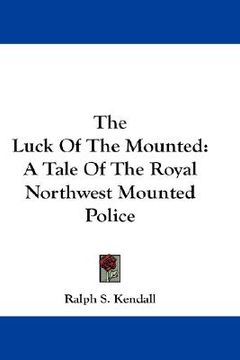 portada the luck of the mounted: a tale of the royal northwest mounted police (en Inglés)
