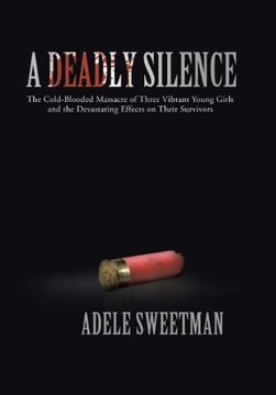 portada A Deadly Silence: The Cold-Blooded Massacre of Three Vibrant Young Girls and the Devastating Effects on Their Survivors 