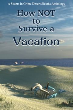 portada How NOT to Survive a Vacation: Sisters in Crime Desert Sleuths Chapter Anthology (Sisters in Crime Desert Sleuths Chapter Anthologies) (Volume 2)