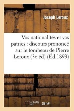 portada Vos Nationalités Et Vos Patries: Discours Prononcé Sur Le Tombeau de Pierre LeRoux (3e Édition) (en Francés)