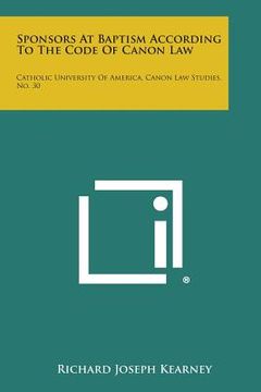 portada sponsors at baptism according to the code of canon law: catholic university of america, canon law studies, no. 30 (en Inglés)