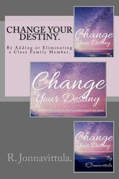 portada Change your destiny.: By Adding or Eliminating a Close Family Member. (in English)