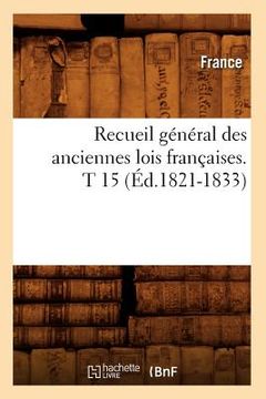 portada Recueil Général Des Anciennes Lois Françaises. T 15 (Éd.1821-1833) (en Francés)