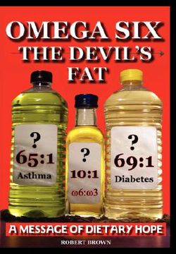 portada omega six the devils fat - why excess omega 6 and lack of omega 3 in the diet, promotes, chd, aggression, depression, adhd, obesity, poor sleep, pcos, (en Inglés)