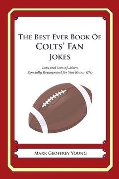 portada The Best Ever Book of Colts' Fan Jokes: Lots and Lots of Jokes Specially Repurposed for You-Know-Who (en Inglés)