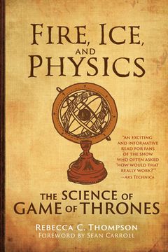 portada Fire, Ice, and Physics: The Science of Game of Thrones