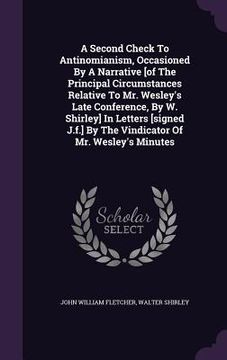 portada A Second Check To Antinomianism, Occasioned By A Narrative [of The Principal Circumstances Relative To Mr. Wesley's Late Conference, By W. Shirley] In (en Inglés)