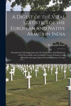 portada A Digest of the Vital Statistics of the European and Native Armies in India: Interspersed With Suggestions for the Eradication and Mitigation of the P