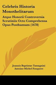 portada celebris historia monothelitarum: atque honorii controversia scrutiniis octo comprehensa opus posthumum (1678) (en Inglés)