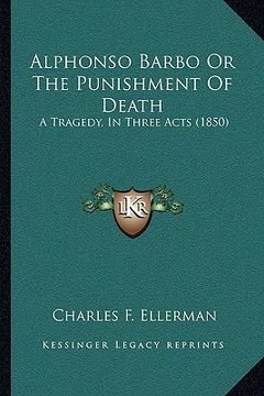 portada alphonso barbo or the punishment of death: a tragedy, in three acts (1850) (en Inglés)