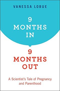 portada 9 Months in, 9 Months Out: A Scientist's Tale of Pregnancy and Parenthood (en Inglés)