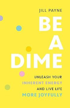 portada Be a Dime: Unleash Your Inherent Energy and Live Life More Joyfully (in English)