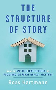 portada The Structure of Story: How to Write Great Stories by Focusing on What Really Matters (in English)
