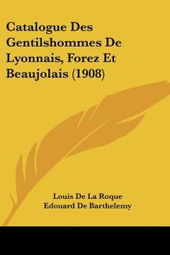 portada Catalogue Des Gentilshommes De Lyonnais, Forez Et Beaujolais (1908) (en Francés)