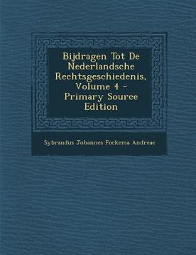 portada Bijdragen Tot de Nederlandsche Rechtsgeschiedenis, Volume 4 - Primary Source Edition