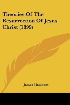 portada theories of the resurrection of jesus christ (1899) (en Inglés)