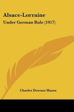 portada alsace-lorraine: under german rule (1917) (en Inglés)