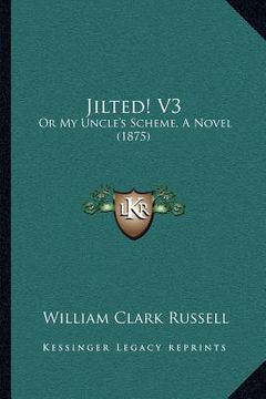 portada jilted! v3: or my uncle's scheme, a novel (1875) (en Inglés)