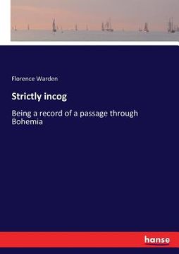 portada Strictly incog: Being a record of a passage through Bohemia (en Inglés)
