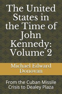 portada The United States in the Time of John Kennedy: Volume 2: From the Cuban Missile Crisis to Dealey Plaza (en Inglés)