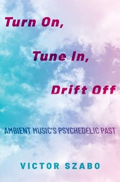 portada Turn on, Tune in, Drift Off: Ambient Music'S Psychedelic Past (en Inglés)