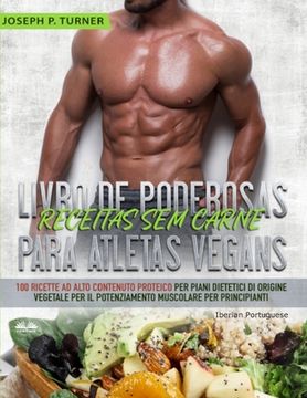 portada Livro de Poderosas Receitas sem Carne para Atletas Vegans: 100 Receitas ricas em proteína para uma dieta muscular e à base de plantas para principiant (en Portugués)