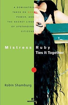 portada Mistress Ruby Ties it Together: A Dominatrix Takes on Sex, Power, and the Secret Lives of Upstanding Citizens (in English)