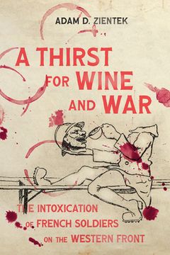 portada A Thirst for Wine and War: The Intoxication of French Soldiers on the Western Front (en Inglés)