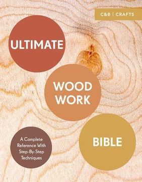 portada Ultimate Woodwork Bible: A Complete Reference with Step-by-Step Techniques (C&B Crafts Bible Series)
