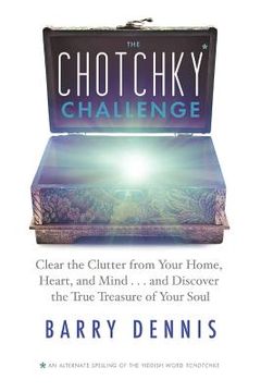 portada the chotchky challenge: clear the clutter from your home, heart, and mind...and discover the true treasure of your soul (in English)