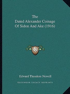 portada the dated alexander coinage of sidon and ake (1916) (en Inglés)