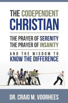 portada The Codependent Christian the Prayer of Serenity the Prayer of Insanity and the Wisdom to Know the Difference (en Inglés)