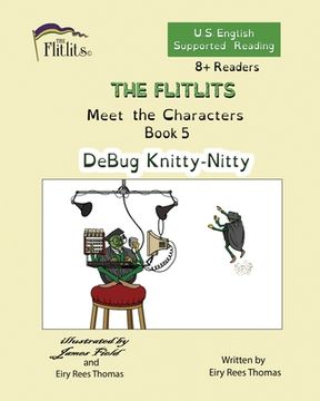 portada THE FLITLITS, Meet the Characters, Book 5, DeBug Knitty-Nitty, 8+Readers, U.S. English, Supported Reading: Read, Laugh, and Learn