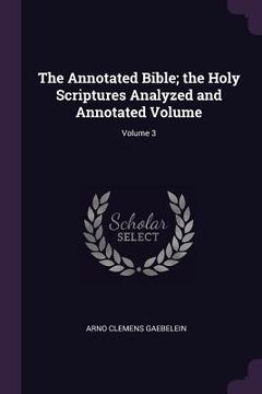 portada The Annotated Bible; the Holy Scriptures Analyzed and Annotated Volume; Volume 3