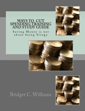 portada Way To Cut Spending Training and Study Guide: Saving Money is not about being Stingy (en Inglés)