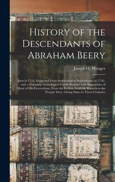 portada History of the Descendants of Abraham Beery: Born in 1718, Emigrated From Switzerland to Pennsylvania in 1736: and, a Complete Genealogical Family Reg