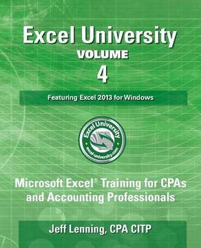 portada Excel University - Volume 4 - Featuring Excel 2013 for Windows: Microsoft Excel Training for CPAs and Accounting Professionals (en Inglés)
