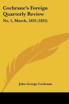 portada cochrane's foreign quarterly review: no. 1, march, 1835 (1835) (en Inglés)