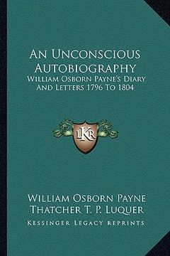 portada an unconscious autobiography: william osborn payne's diary and letters 1796 to 1804 (en Inglés)