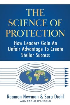 portada The Science of Protection: How Leaders Gain An Unfair Advantage To Create Stellar Success (en Inglés)