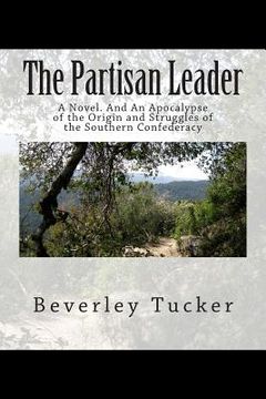 portada The Partisan Leader: A Novel. And An Apocalypse of the Origin and Struggles of the Southern Confederacy (en Inglés)