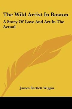 portada the wild artist in boston: a story of love and art in the actual