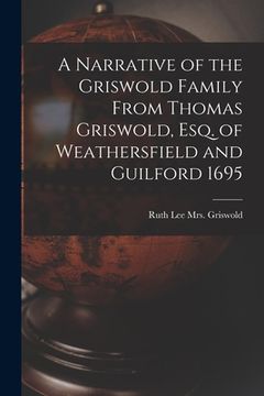 portada A Narrative of the Griswold Family From Thomas Griswold, Esq. of Weathersfield and Guilford 1695 (en Inglés)