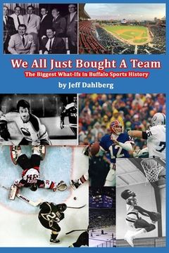 portada We All Just Bought A Team: The Biggest What-Ifs in Buffalo Sports History (en Inglés)