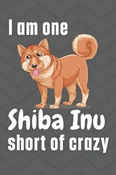 portada I am one Shiba inu Short of Crazy: For Shiba inu dog Fans (en Inglés)