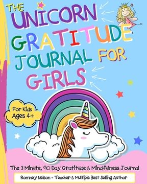 portada The Unicorn Gratitude Journal For Girls: The 3 Minute, 90 Day Gratitude and Mindfulness Journal for Kids Ages 4+ A Journal To Empower Young Girls With (en Inglés)