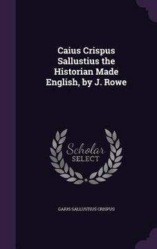 portada Caius Crispus Sallustius the Historian Made English, by J. Rowe (en Inglés)