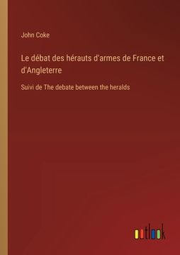 portada Le débat des hérauts d'armes de France et d'Angleterre: Suivi de The debate between the heralds (in French)